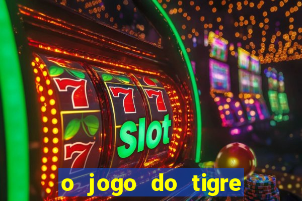 o jogo do tigre da dinheiro